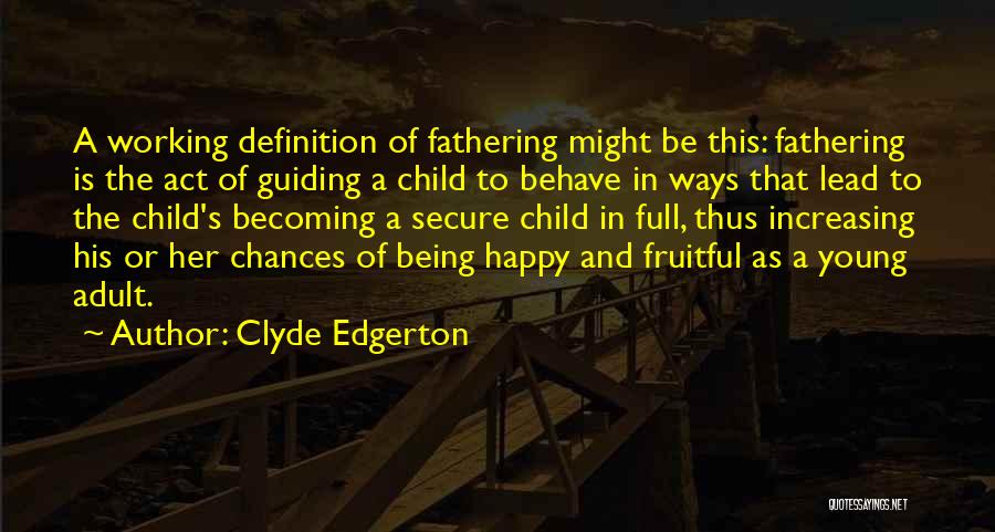 Clyde Edgerton Quotes: A Working Definition Of Fathering Might Be This: Fathering Is The Act Of Guiding A Child To Behave In Ways