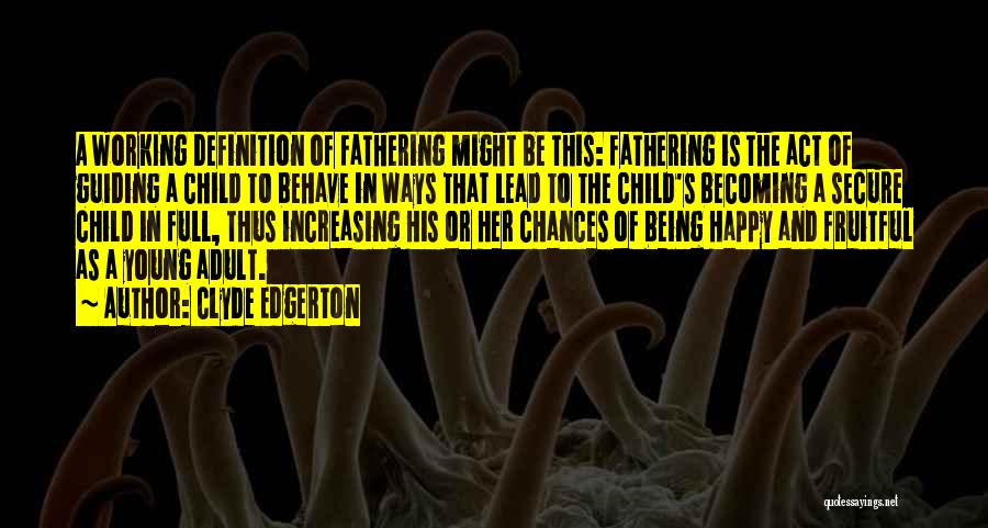 Clyde Edgerton Quotes: A Working Definition Of Fathering Might Be This: Fathering Is The Act Of Guiding A Child To Behave In Ways