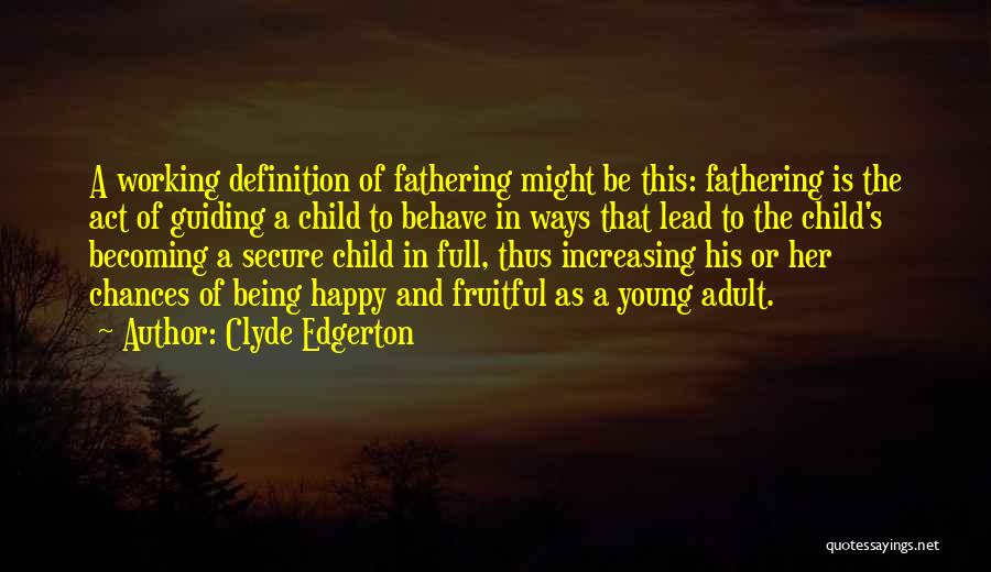 Clyde Edgerton Quotes: A Working Definition Of Fathering Might Be This: Fathering Is The Act Of Guiding A Child To Behave In Ways