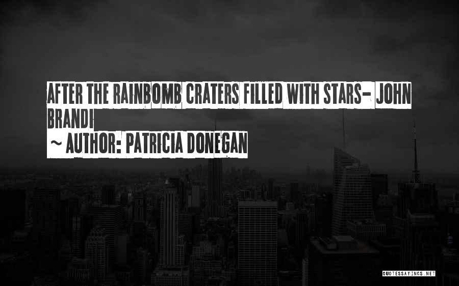 Patricia Donegan Quotes: After The Rainbomb Craters Filled With Stars- John Brandi