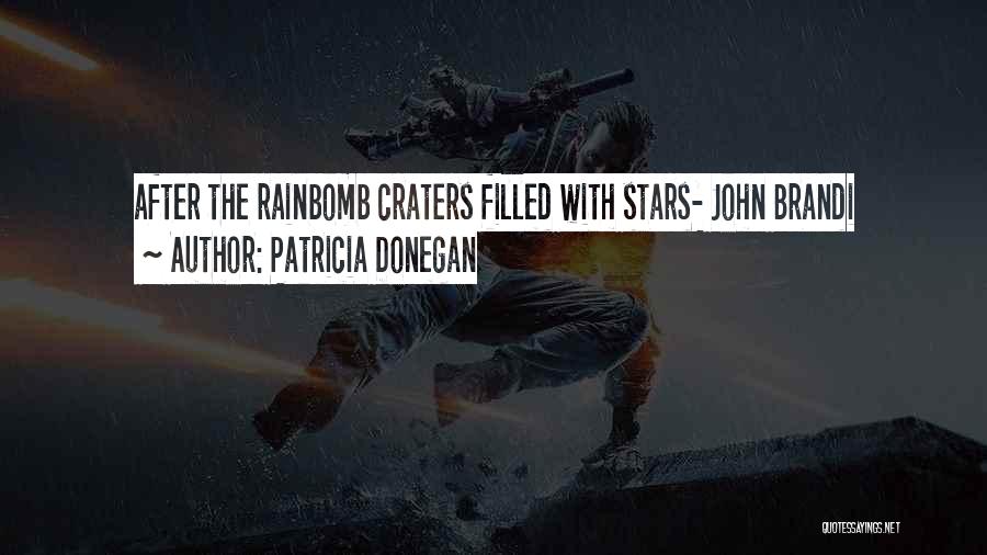 Patricia Donegan Quotes: After The Rainbomb Craters Filled With Stars- John Brandi