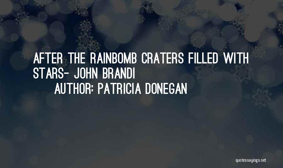 Patricia Donegan Quotes: After The Rainbomb Craters Filled With Stars- John Brandi