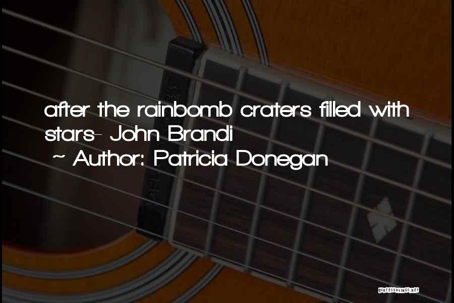 Patricia Donegan Quotes: After The Rainbomb Craters Filled With Stars- John Brandi