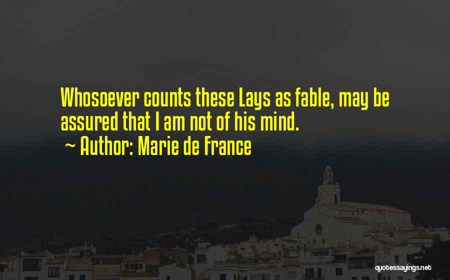 Marie De France Quotes: Whosoever Counts These Lays As Fable, May Be Assured That I Am Not Of His Mind.