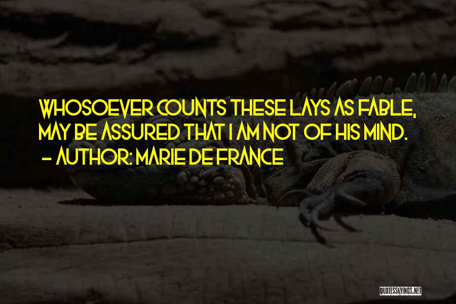 Marie De France Quotes: Whosoever Counts These Lays As Fable, May Be Assured That I Am Not Of His Mind.