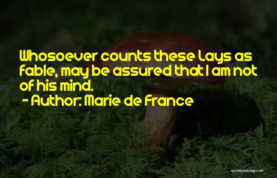 Marie De France Quotes: Whosoever Counts These Lays As Fable, May Be Assured That I Am Not Of His Mind.