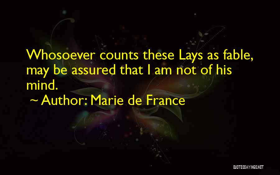 Marie De France Quotes: Whosoever Counts These Lays As Fable, May Be Assured That I Am Not Of His Mind.
