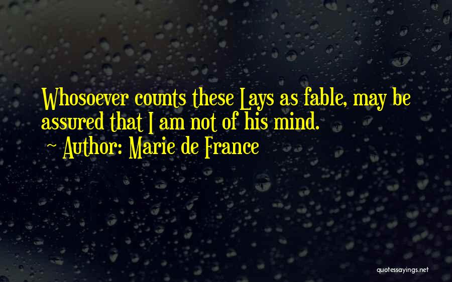 Marie De France Quotes: Whosoever Counts These Lays As Fable, May Be Assured That I Am Not Of His Mind.