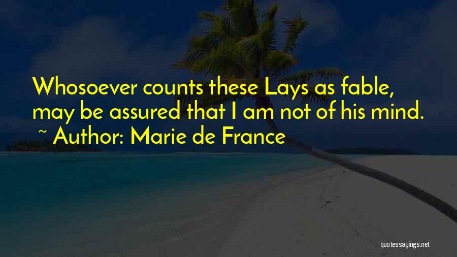 Marie De France Quotes: Whosoever Counts These Lays As Fable, May Be Assured That I Am Not Of His Mind.