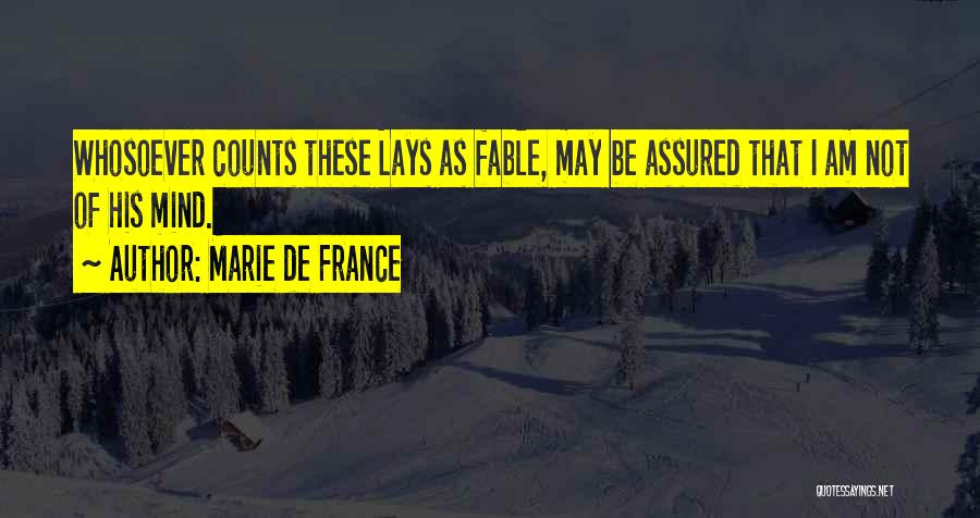 Marie De France Quotes: Whosoever Counts These Lays As Fable, May Be Assured That I Am Not Of His Mind.