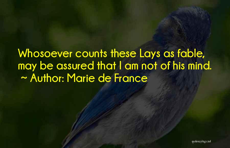Marie De France Quotes: Whosoever Counts These Lays As Fable, May Be Assured That I Am Not Of His Mind.