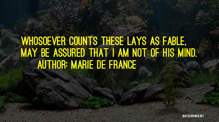 Marie De France Quotes: Whosoever Counts These Lays As Fable, May Be Assured That I Am Not Of His Mind.