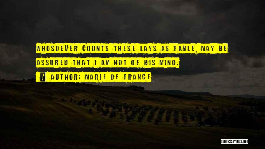 Marie De France Quotes: Whosoever Counts These Lays As Fable, May Be Assured That I Am Not Of His Mind.