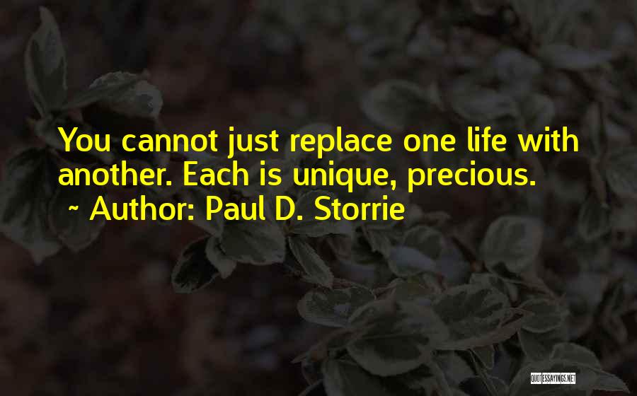 Paul D. Storrie Quotes: You Cannot Just Replace One Life With Another. Each Is Unique, Precious.