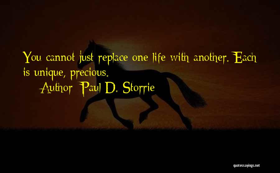 Paul D. Storrie Quotes: You Cannot Just Replace One Life With Another. Each Is Unique, Precious.