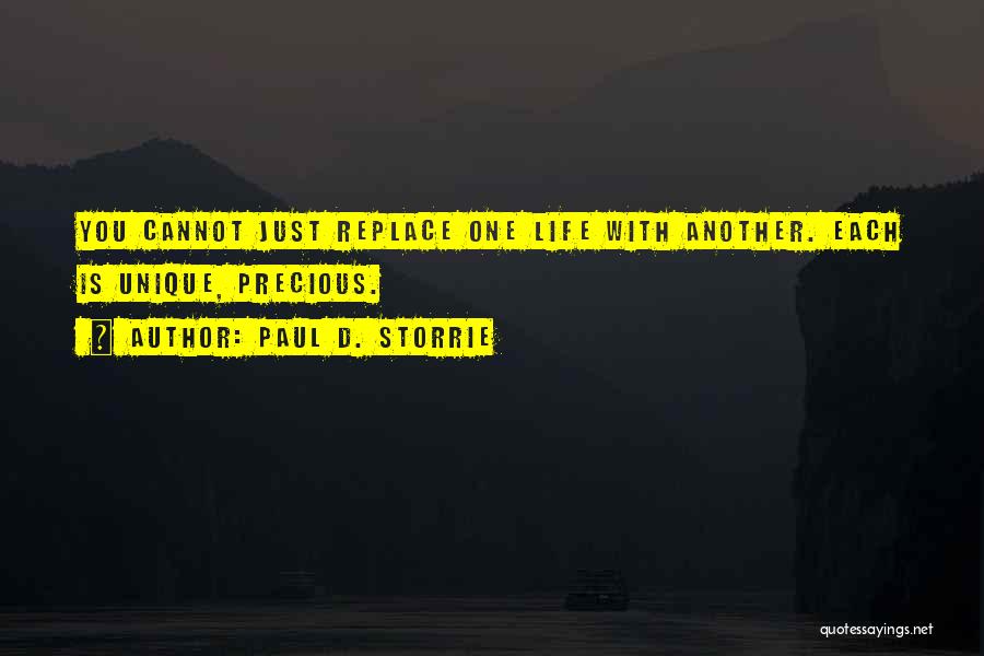 Paul D. Storrie Quotes: You Cannot Just Replace One Life With Another. Each Is Unique, Precious.