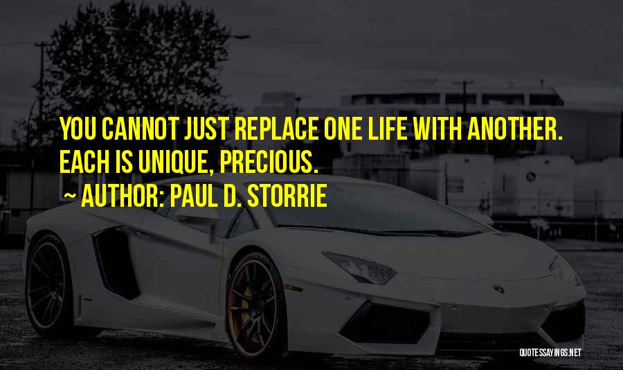 Paul D. Storrie Quotes: You Cannot Just Replace One Life With Another. Each Is Unique, Precious.