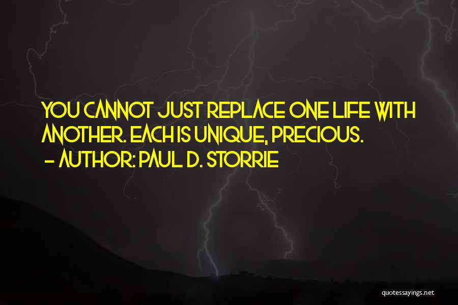 Paul D. Storrie Quotes: You Cannot Just Replace One Life With Another. Each Is Unique, Precious.