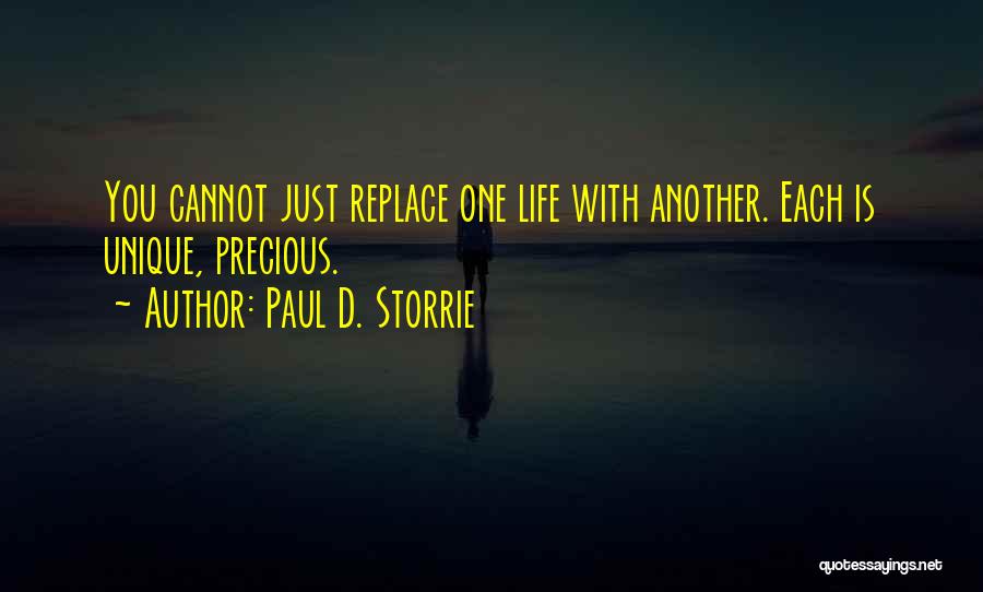 Paul D. Storrie Quotes: You Cannot Just Replace One Life With Another. Each Is Unique, Precious.