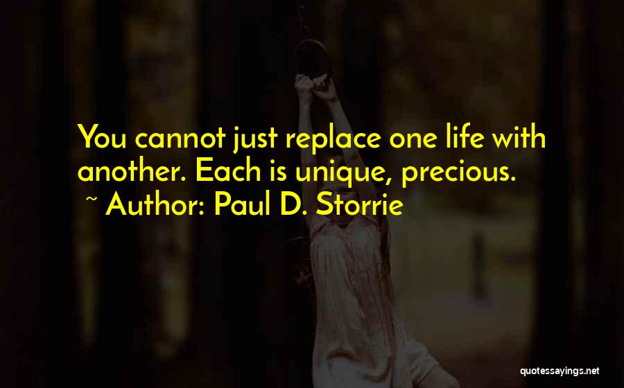 Paul D. Storrie Quotes: You Cannot Just Replace One Life With Another. Each Is Unique, Precious.