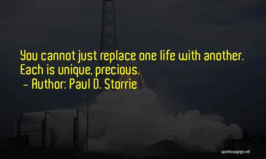 Paul D. Storrie Quotes: You Cannot Just Replace One Life With Another. Each Is Unique, Precious.