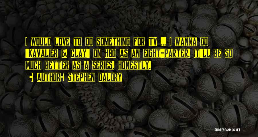 Stephen Daldry Quotes: I Would Love To Do Something For Tv ... I Wanna Do 'kavalier & Clay' On Hbo As An Eight-parter.