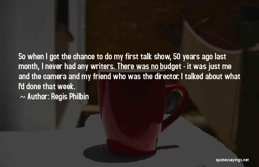 Regis Philbin Quotes: So When I Got The Chance To Do My First Talk Show, 50 Years Ago Last Month, I Never Had