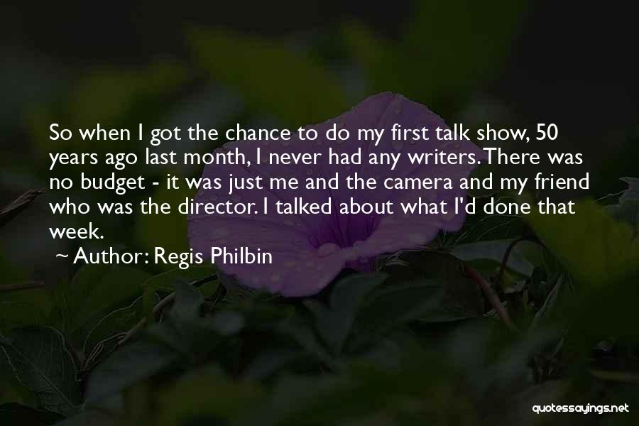 Regis Philbin Quotes: So When I Got The Chance To Do My First Talk Show, 50 Years Ago Last Month, I Never Had