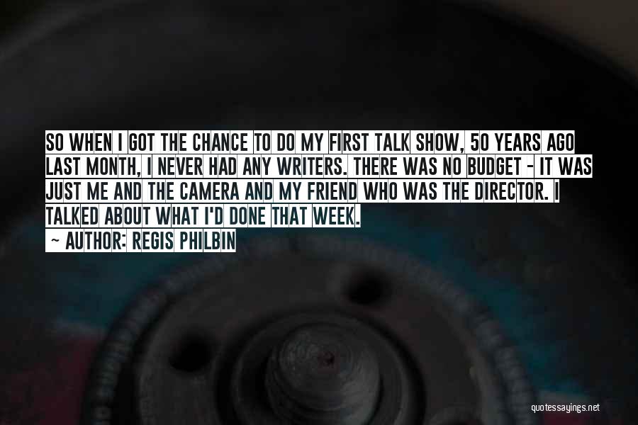 Regis Philbin Quotes: So When I Got The Chance To Do My First Talk Show, 50 Years Ago Last Month, I Never Had