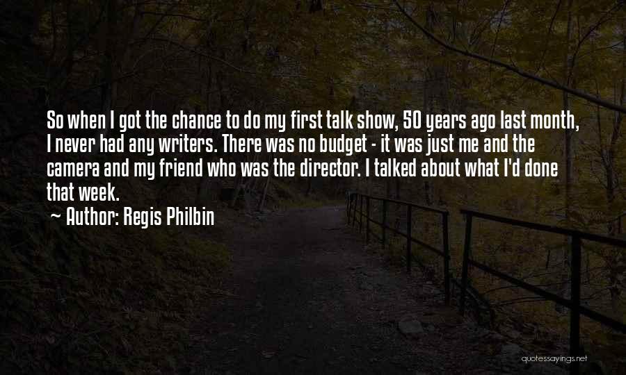 Regis Philbin Quotes: So When I Got The Chance To Do My First Talk Show, 50 Years Ago Last Month, I Never Had