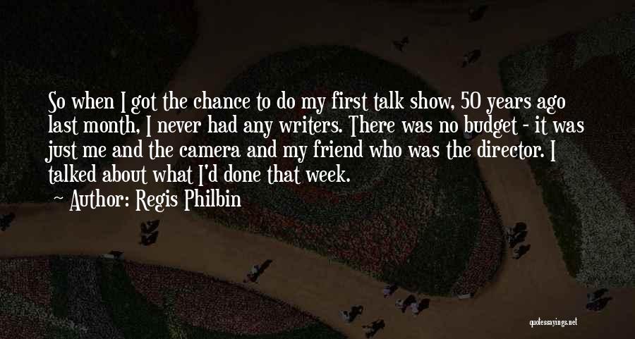 Regis Philbin Quotes: So When I Got The Chance To Do My First Talk Show, 50 Years Ago Last Month, I Never Had