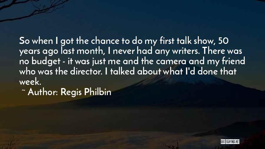 Regis Philbin Quotes: So When I Got The Chance To Do My First Talk Show, 50 Years Ago Last Month, I Never Had