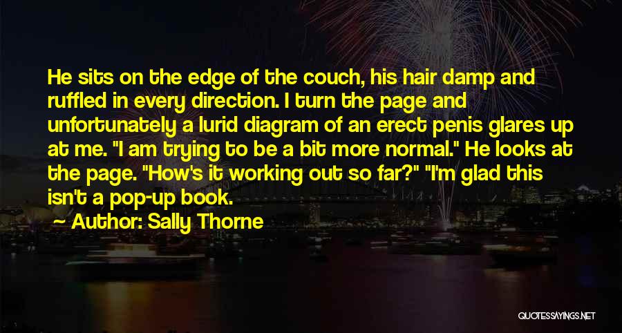 Sally Thorne Quotes: He Sits On The Edge Of The Couch, His Hair Damp And Ruffled In Every Direction. I Turn The Page