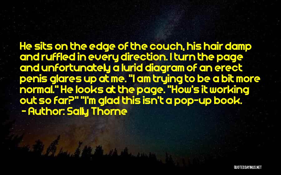 Sally Thorne Quotes: He Sits On The Edge Of The Couch, His Hair Damp And Ruffled In Every Direction. I Turn The Page