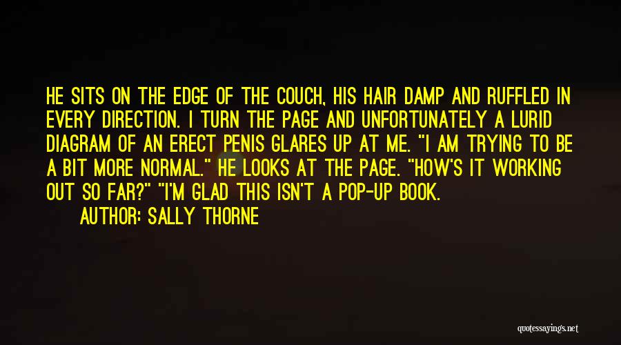Sally Thorne Quotes: He Sits On The Edge Of The Couch, His Hair Damp And Ruffled In Every Direction. I Turn The Page