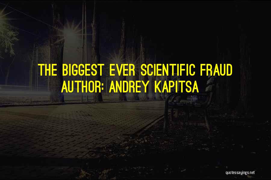 Andrey Kapitsa Quotes: The Biggest Ever Scientific Fraud
