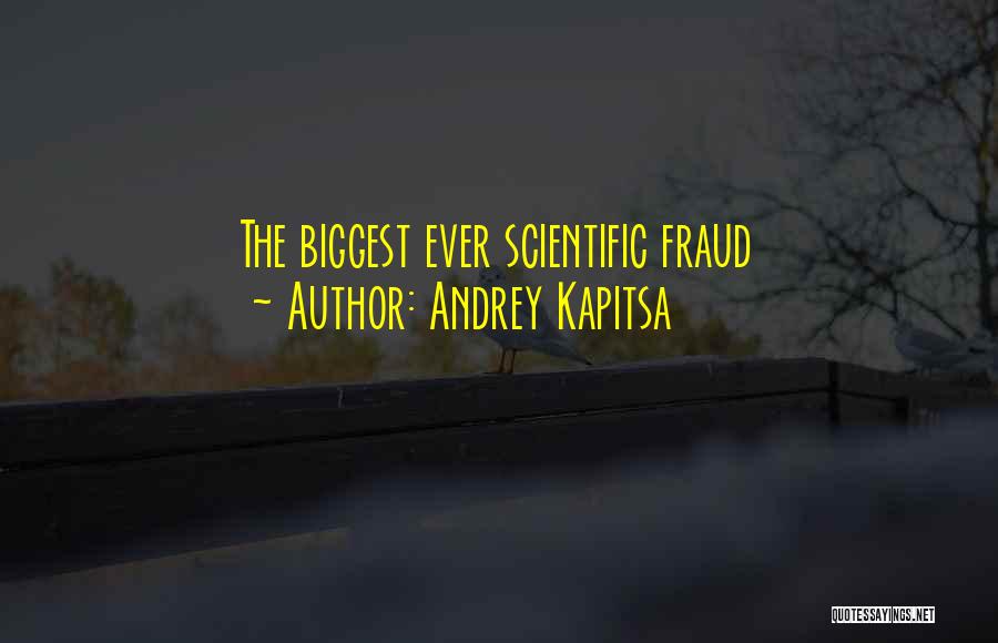Andrey Kapitsa Quotes: The Biggest Ever Scientific Fraud