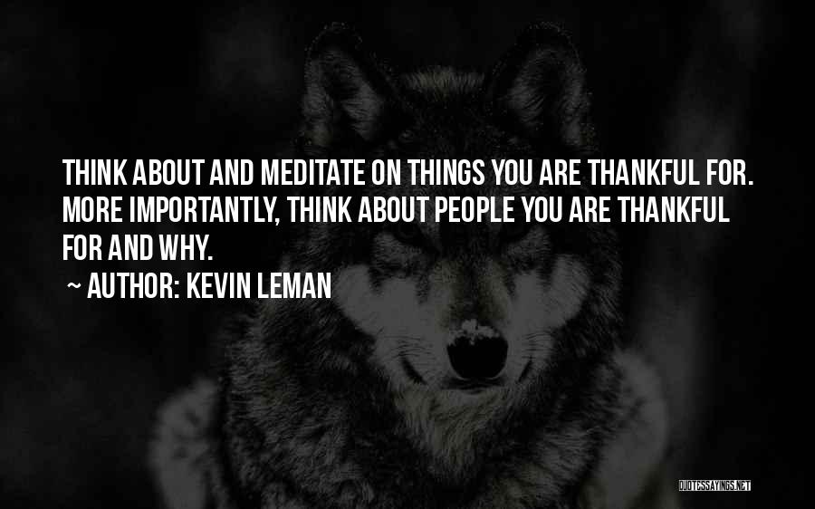 Kevin Leman Quotes: Think About And Meditate On Things You Are Thankful For. More Importantly, Think About People You Are Thankful For And