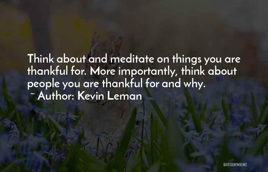 Kevin Leman Quotes: Think About And Meditate On Things You Are Thankful For. More Importantly, Think About People You Are Thankful For And