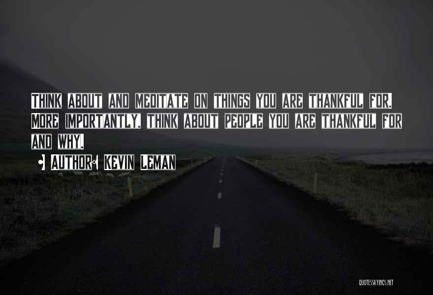 Kevin Leman Quotes: Think About And Meditate On Things You Are Thankful For. More Importantly, Think About People You Are Thankful For And