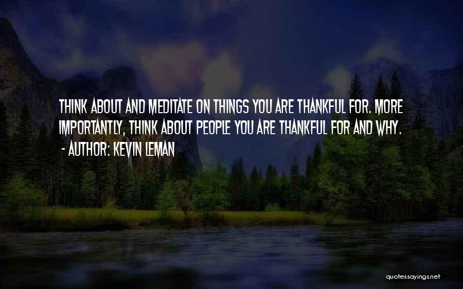 Kevin Leman Quotes: Think About And Meditate On Things You Are Thankful For. More Importantly, Think About People You Are Thankful For And