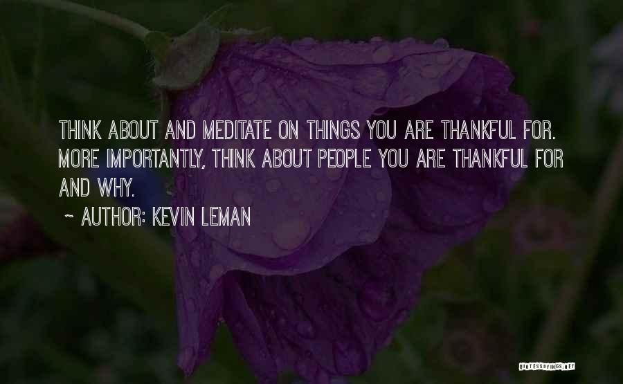 Kevin Leman Quotes: Think About And Meditate On Things You Are Thankful For. More Importantly, Think About People You Are Thankful For And