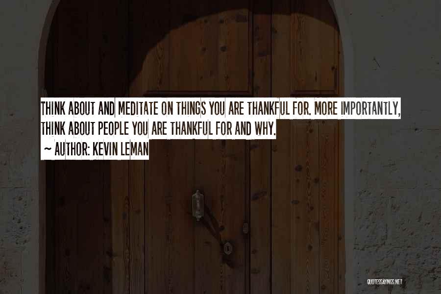 Kevin Leman Quotes: Think About And Meditate On Things You Are Thankful For. More Importantly, Think About People You Are Thankful For And