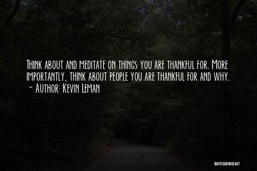 Kevin Leman Quotes: Think About And Meditate On Things You Are Thankful For. More Importantly, Think About People You Are Thankful For And