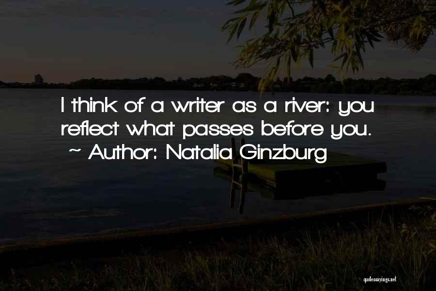 Natalia Ginzburg Quotes: I Think Of A Writer As A River: You Reflect What Passes Before You.