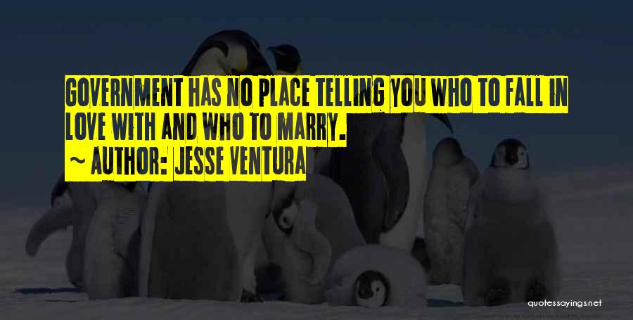 Jesse Ventura Quotes: Government Has No Place Telling You Who To Fall In Love With And Who To Marry.