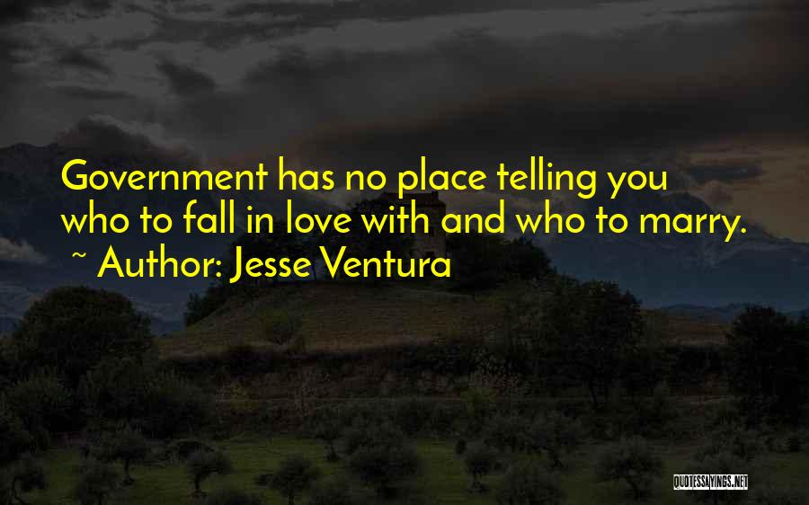 Jesse Ventura Quotes: Government Has No Place Telling You Who To Fall In Love With And Who To Marry.