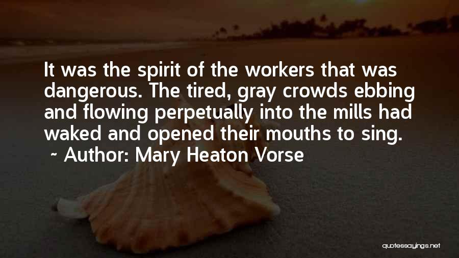 Mary Heaton Vorse Quotes: It Was The Spirit Of The Workers That Was Dangerous. The Tired, Gray Crowds Ebbing And Flowing Perpetually Into The
