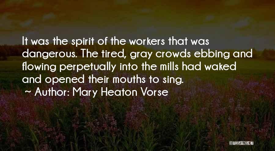 Mary Heaton Vorse Quotes: It Was The Spirit Of The Workers That Was Dangerous. The Tired, Gray Crowds Ebbing And Flowing Perpetually Into The
