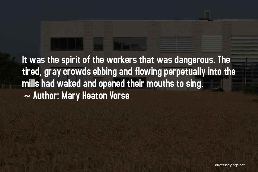 Mary Heaton Vorse Quotes: It Was The Spirit Of The Workers That Was Dangerous. The Tired, Gray Crowds Ebbing And Flowing Perpetually Into The